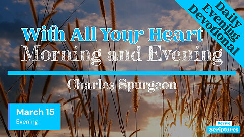 March 15 Evening Devotional | With All Your Heart | Morning and Evening by Charles Spurgeon