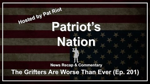 The Grifters Are Worse Than Ever (Ep. 201) - Patriot's Nation