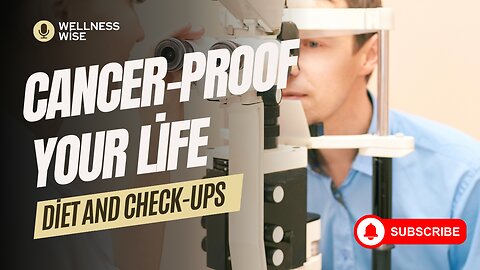 Cancer-proof Your Life: Diet and Check-ups