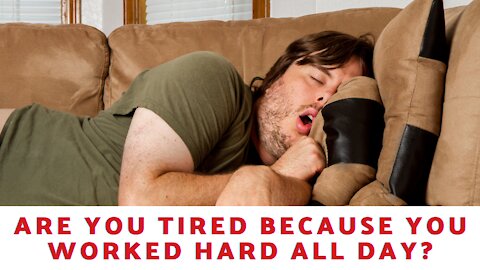 Are You Tired Because You Worked Hard All Day?
