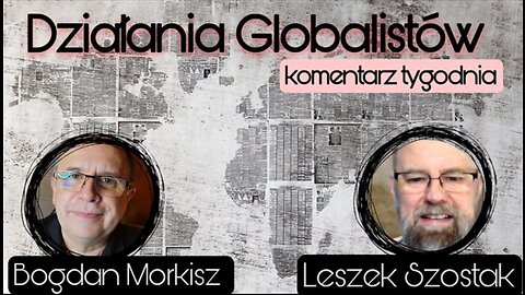 Dzialania Globalistow - Komentarz Tygodnia - Leszek Szostak