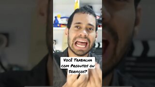 Você Trabalha com Produtos ou Serviços?