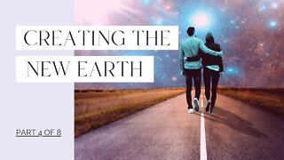 Creating the New Earth - Part 4 of 8