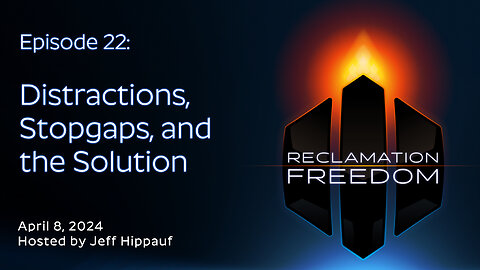 Reclamation Freedom #22: Distractions, Stopgaps, and the Solution