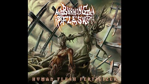 Burning Flesh - Human Flesh Fertilizer (Full Album)