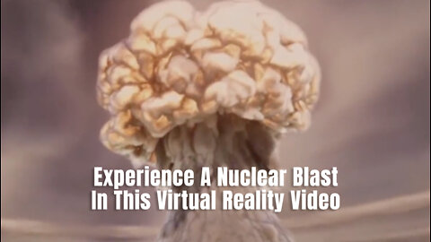 Experience A Nuclear Blast In This Virtual Reality Video