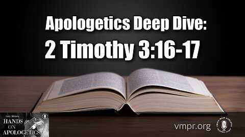 06 Mar 23, Hands on Apologetics: Apologetics Deep Dive: 2 Timothy 3:16-17