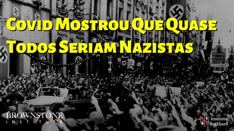 Covid Mostrou Que Quase Todos Seriam Nazistas - Brownstone Institute