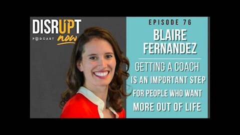 Disrupt Now Podcast Ep. 76, Why Getting a Coach is Important for People Who Want MORE Out of Life
