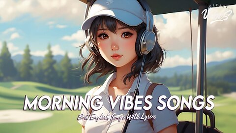 Morning Vibes Songs 🍀 Chill Songs Chill Vibes Romantic English Songs With Lyrics