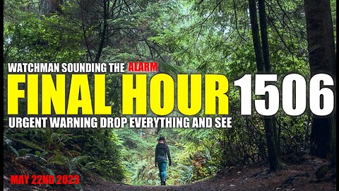 FINAL HOUR 1506 - URGENT WARNING DROP EVERYTHING AND SEE - WATCHMAN SOUNDING THE ALARM