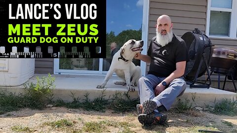 Lances Vlog - 7-25-22 - Meet Zeus, our Guard Dog on Duty