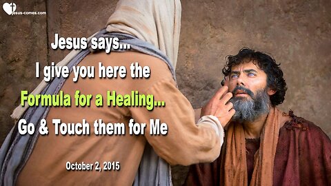Oct 2, 2015 ❤️ Jesus says... I give you here the Formula for a Healing… Go now und touch them for Me