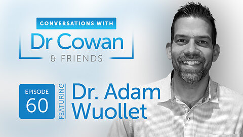 Conversations with Dr. Cowan & Friends | Ep 60: Dr. Adam Wuollet