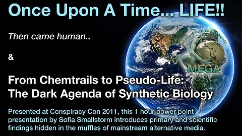 Once Upon A Time... LIFE!! Then came human.., & From Chemtrails to Pseudo-Life: The Dark Agenda of Synthetic Biology