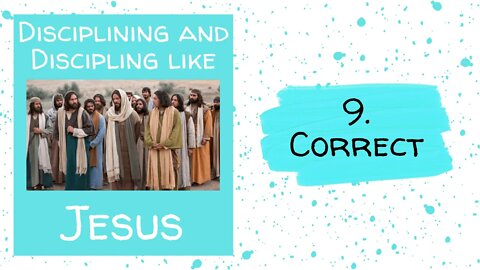 Disciplining and Discipling like Jesus - 9. CORRECT