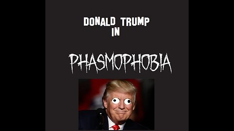 Donald Trump plays Phasmophobia