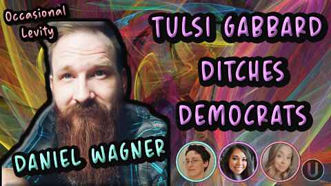 [Occasional Levity] Tulsi Gabbard Leaves Democratic Party | With Daniel Wagner