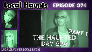 Local Haunts Episode 074: The Haunted Day Spa Part 1