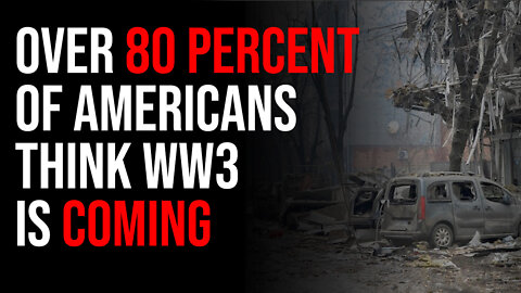 Over 80 Percent Of Americans Think WW3 Is Going To Happen, As Russia & China Ramp Up Conflict