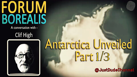 Antarctica Unveiled | Forum Borealis | Clif High | Part 1/3