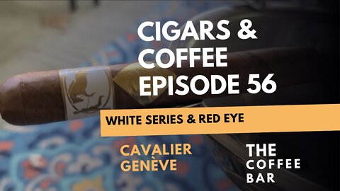 Cigars & Coffee Episode 56: White Series & Red Eye