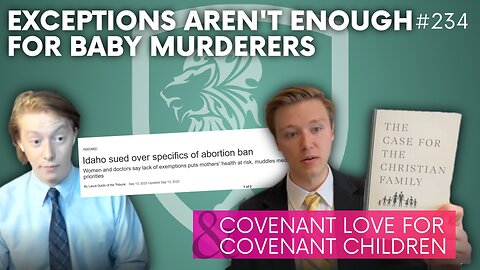 Episode 234: Exceptions Aren’t Enough For Baby Murderers + Covenant Love for Covenant Children