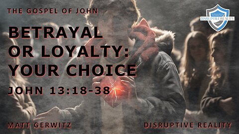 Betrayal or Loyalty: Your Choice – Jn. 13:18-38