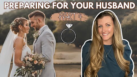 How to Prepare for a Godly Husband | Essential Advice for Christian Women (PT. 4)