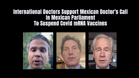 International Doctors Support Mexican Doctor's Call In Parliament To Suspend Covid mRNA Vaccines