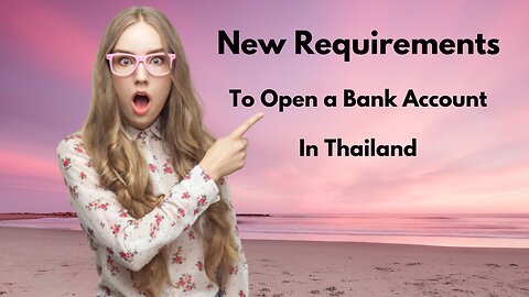 LIFE IN THAILAND - ALERT: NEW REQUIREMENTS TO OPEN A BANK ACCOUNT IN THAILAND