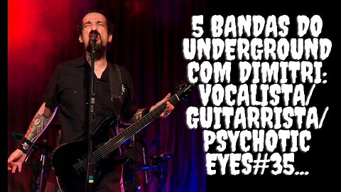 5 bandas do Underground com Dimitri:Vocalista/Guitarrista/Psychotic Eyes#35...