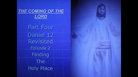 The Coming of the Lord - Part 4 - Episode 2 - Daniel 12 Revisited - the Holy Place