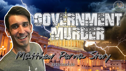 GOVERNMENT MURDER - MATTHEW PERNA STORY with GERI PERNA- EPISODE#138
