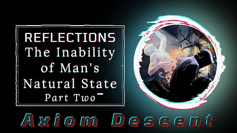 Reflections: The Inability of Man’s Natural State, Part Two.