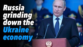Russia grinding down Ukraine economy