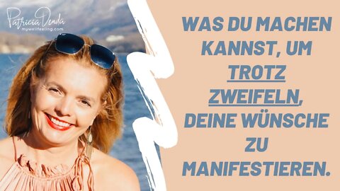 Was Du machen kannst, um trotz Zweifeln, Deine Wünsche zu manifestieren.