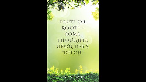 Fruit or Root? - Some Thoughts upon Job's "Ditch", By F W Grant