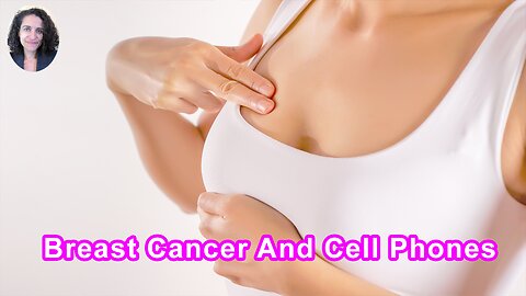 Breast Cancer In Women Who Place A Cell Phone In Their Bras Has Been Linked To Wireless Radiation