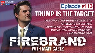 Episode 113 LIVE: Trump Is The Target – Firebrand with Matt Gaetz