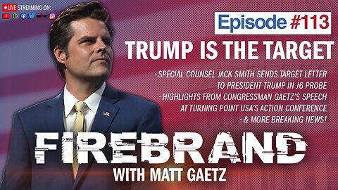 Episode 113 LIVE: Trump Is The Target – Firebrand with Matt Gaetz