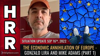 Situation Update, Sep 16, 2022 - The economic ANNIHILATION of Europe - Gonzalo Lira and Mike Adams