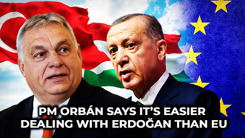 PM Orbán Says It’s Easier Dealing With Erdoğan Than EU