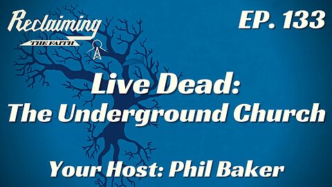 Reclaiming The Faith Podcast 133 - Live Dead: The Underground Church