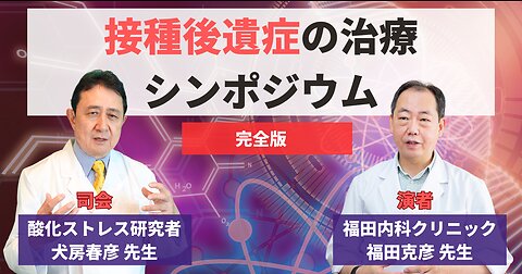 【完全版】接種後遺症の治療シンポジウム／演者:福田克彦先生（福田内科クリニック）、司会:犬房春彦