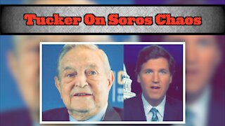 Tucker Carlson describes how George Soros has sown chaos in American cities
