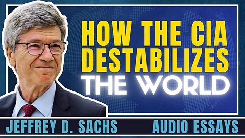 How the CIA Destabilizes the world. Jeffrey Sachs Essay February 14, 2024