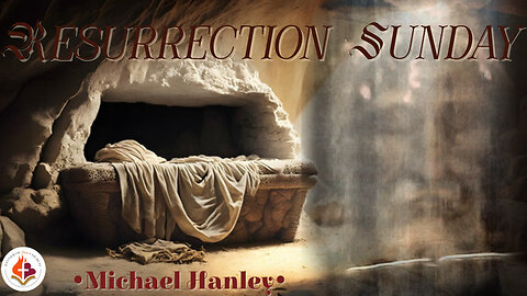 Resurrection Sunday -Michael Hanley- March 31st, 2024