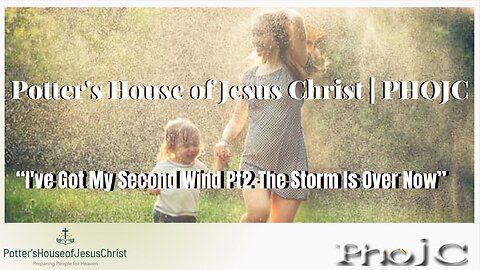 The Potter's House of Jesus Christ ​ : I've Got My Second Wind Pt2-The Storm Is Over Now