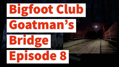Bigfoot Club Goatman’s Bridge Season 4 Episode 8